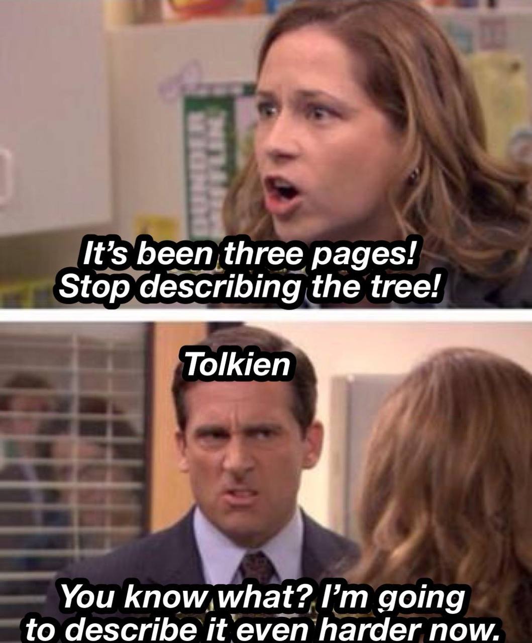 It’s been three pages! Stop describing the tree! Tolkien You know what? going to describe it even harder now.
