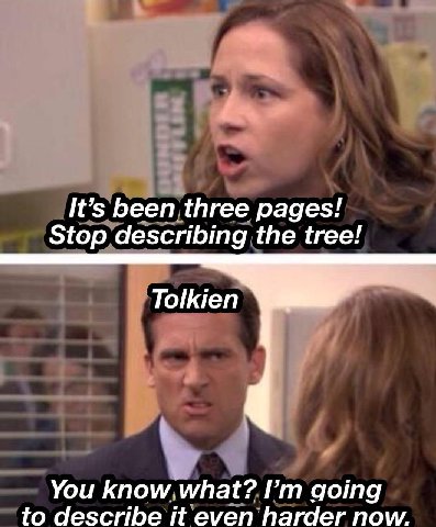 It’s been three pages! Stop describing the tree! Tolkien You know what? going to describe it even harder now.