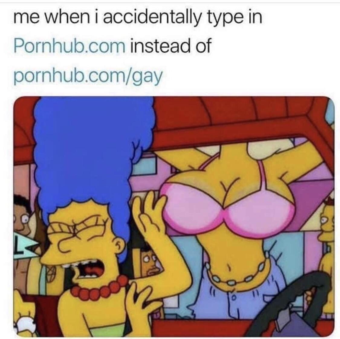me when i accidentally type in Pornhub.com instead of pornhub.com/gay 4