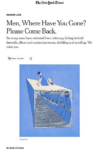 Che New York Cimes MODERN LOVE Men, Where Have You Gone? Please Come Back. So many men have retreated from intimacy, hiding behind firewalls, filters and curated personas, dabbling and scrolling. We m
