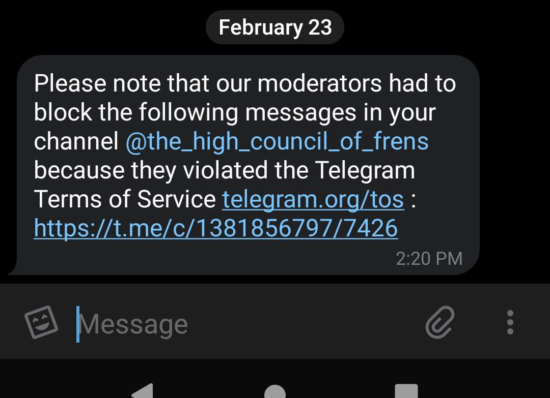 February 23 Please note that our moderators had to block the following messages in your channel @the_high_council_of_frens because they violated the Telegram Terms of Service telegram.org/tos https://