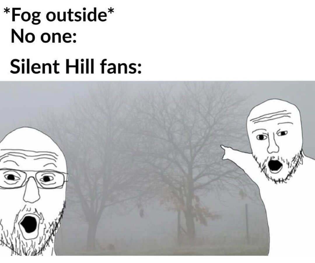 *Fog outside No one Silent Hill fans