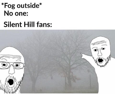 *Fog outside No one Silent Hill fans