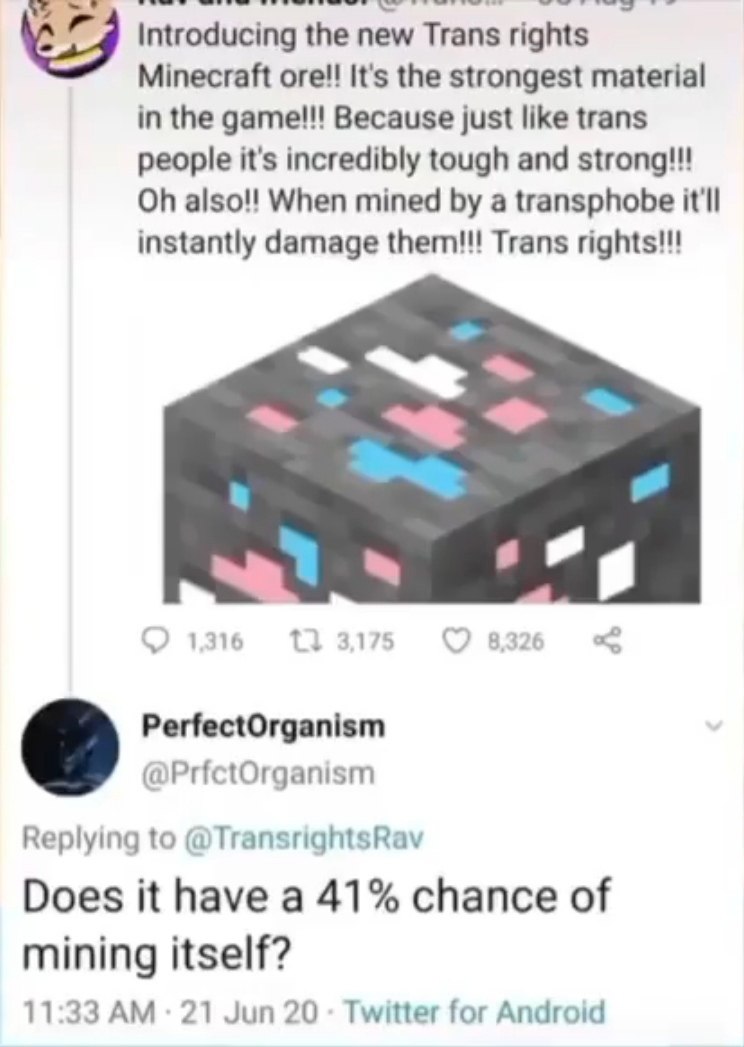 Introducing the new Trans rights Minecraft ore!! It's the strongest material in the game!!! Because just like trans people it's incredibly tough and strong!!! also!! When mined a transphobe it'll inst