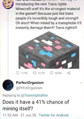 Introducing the new Trans rights Minecraft ore!! It's the strongest material in the game!!! Because just like trans people it's incredibly tough and strong!!! also!! When mined a transphobe it'll inst