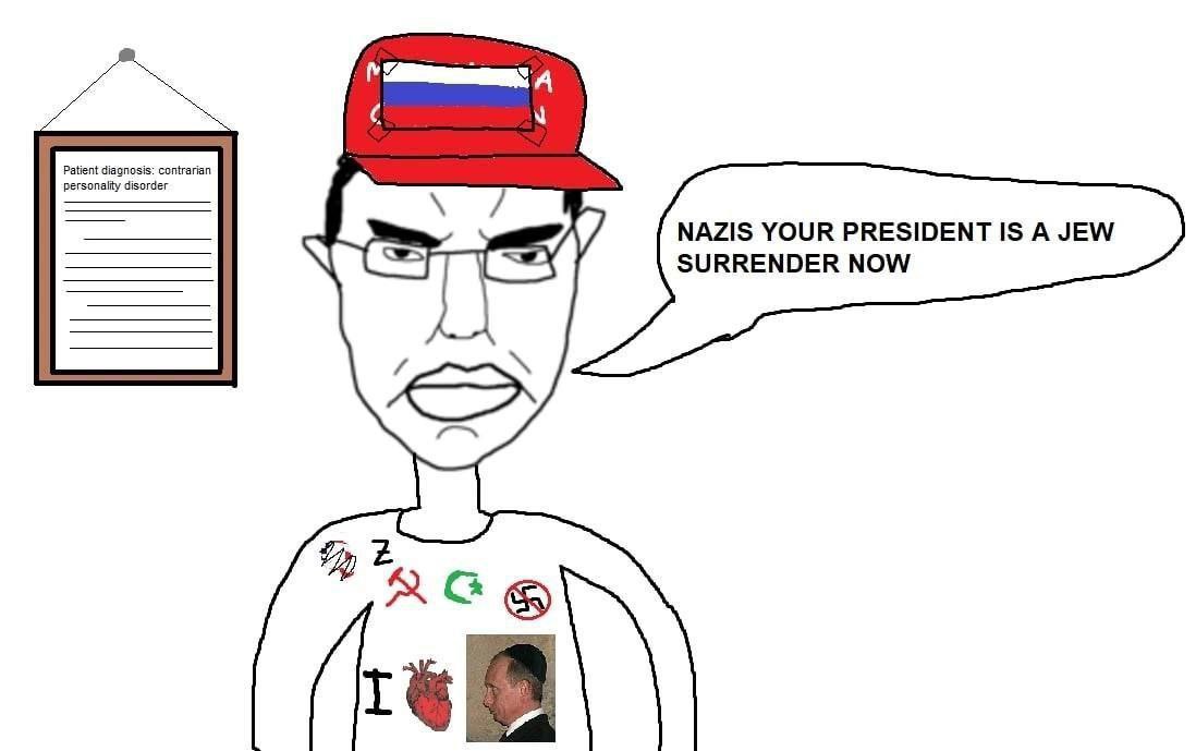 Patient diagnosis: contrarian personality disorder NAZIS YOUR PRESIDENT IS A JEW SURRENDER NOW