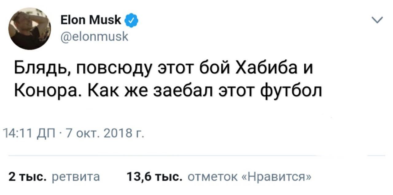 Elon Musk @elonmusk Блядь, повсюду этот бой Хабиба и Конора. Как же заебал этот футбол 14:11 7 окт. 2018 2 тыс. ретвита 13,6 тыс. отметок «Нравится»