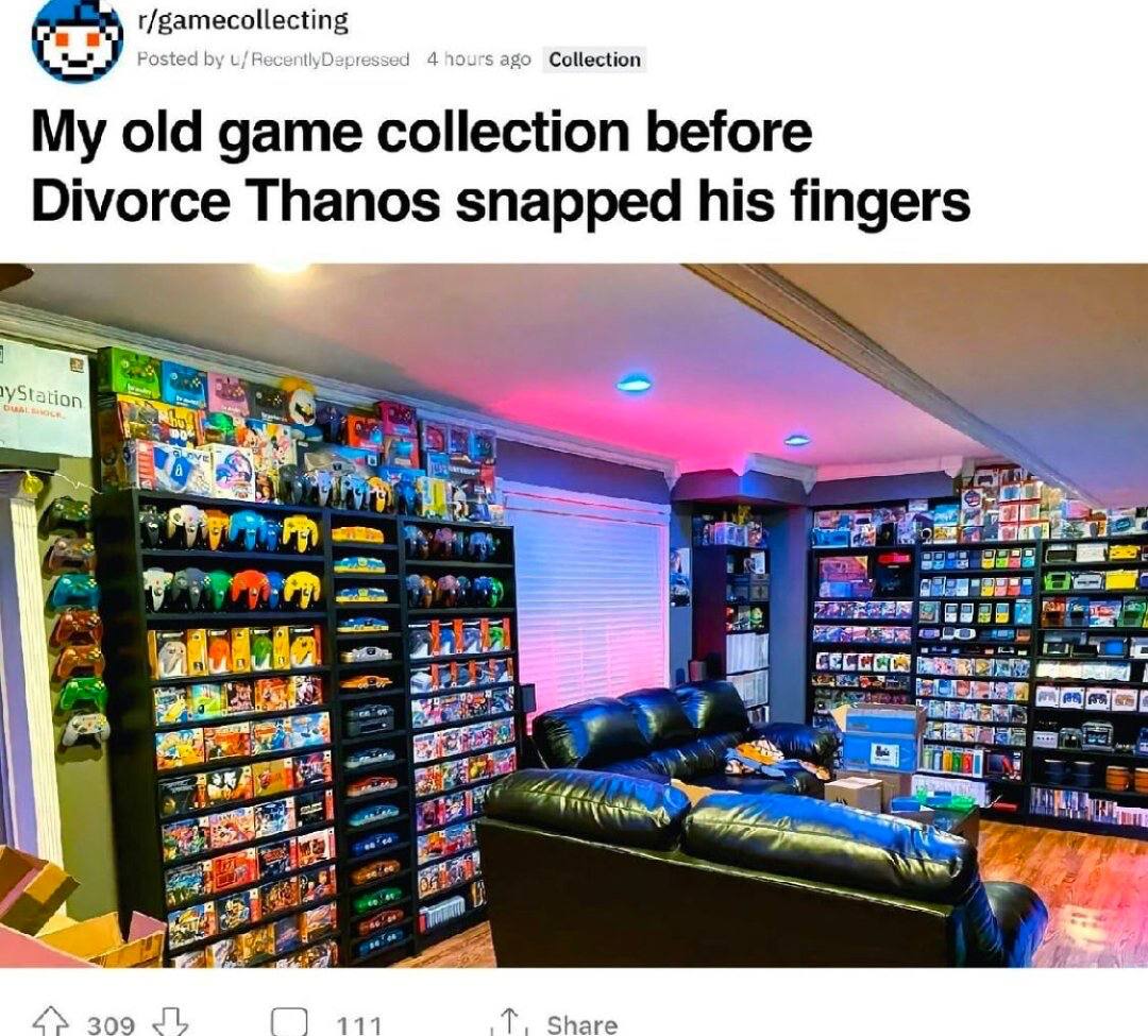 t/gamecollecting Posted ago Collection My old game collection before Divorce Thanos snapped his fingers 6 yas В eds 309 441 Share