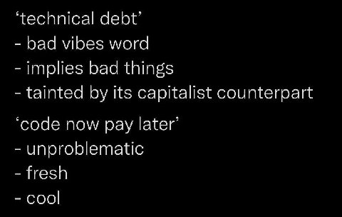 ‘technical debt’ bad vibes word implies bad things tainted its capitalist counterpart ‘code now pay later’ unproblematic fresh cool