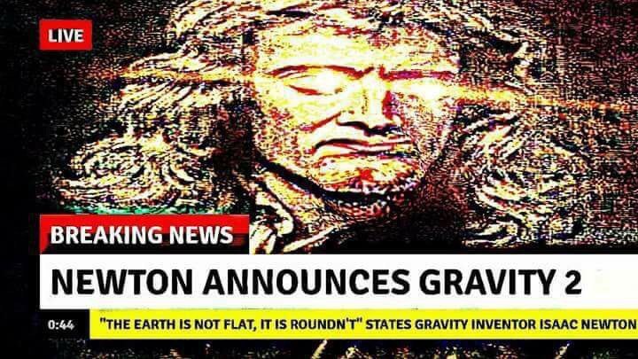 LIVE У ‘aye Kat 25 5 ery а a К BREAKING NEWTON ANNOUNCES GRAVITY 2 0:44 THE EARTH IS NOT FLAT, IT IS ROUNDN'T" STATES GRAVITY INVENTOR ISAAC NEWTON