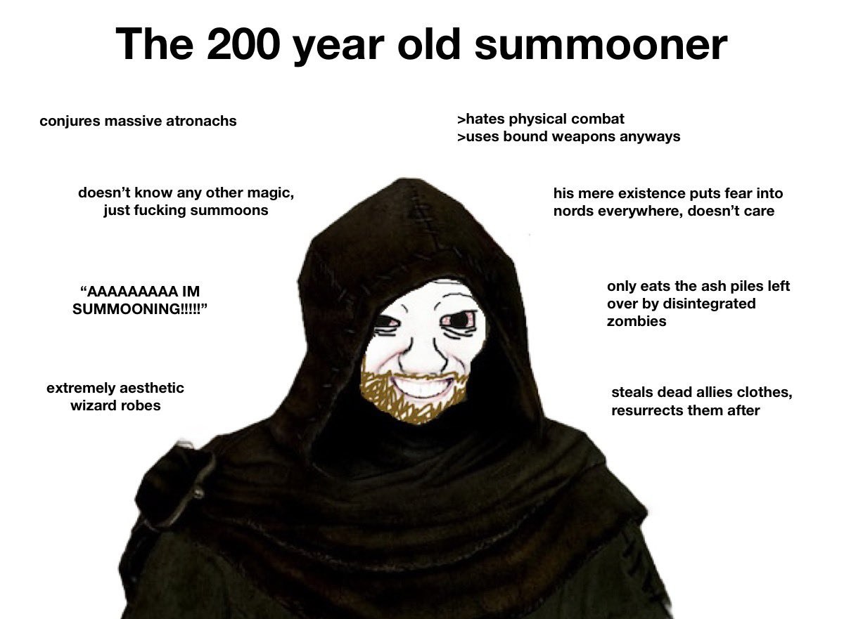 conjures massive atronachs >hates physical combat >uses bound weapons anyways doesn’t know any other magic, his mere existence puts fear into just fucking summoons nords everywhere, doesn’t care “AAAA