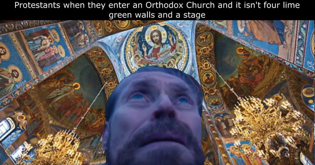 Protestants when they enter an Orthodox Church and К isn't four lime green walls and a stage у A