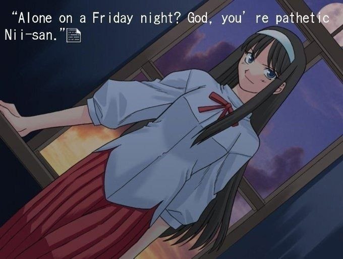 “Alone on a Friday night? God, you’ pathetic