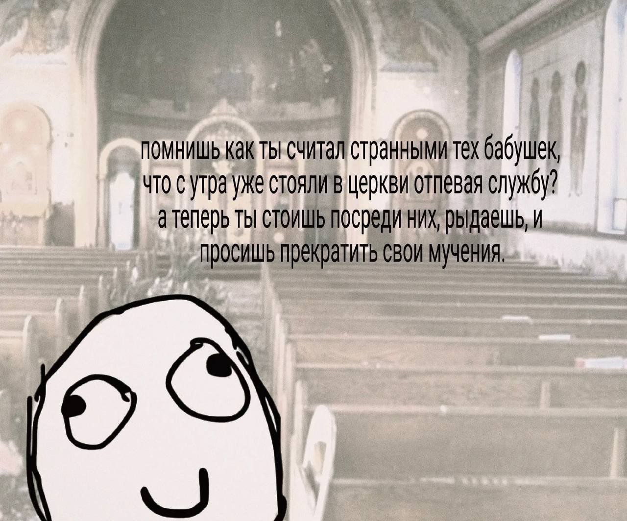 ПОМНИШЬ Как странными тех бабушек, что стоялив церквиотпевая службу? а теперь ты посреди них, рыдаешь, и просишь прекратить свои мучения,