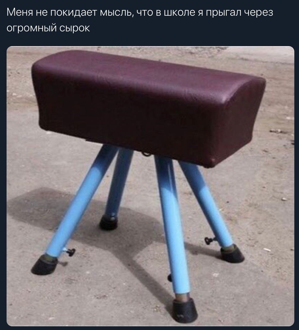 Меня не покидает мысль, что в школе я прыгал через огромный сырок