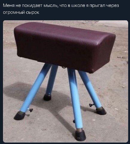 Меня не покидает мысль, что в школе я прыгал через огромный сырок