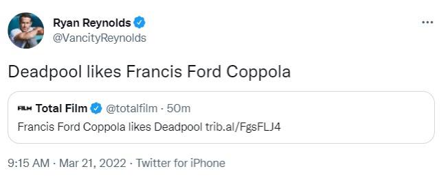 Ryan Reynolds @VancityReynolds Deadpool likes Francis Ford Coppola ким Total Film @totalfilm Francis Ford Coppola likes trib.al/FgsFLJ4 9:15 Mar 21, 2022 Twitter for iPhone