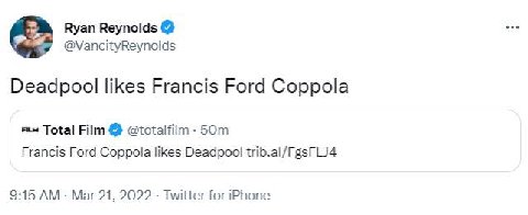 Ryan Reynolds @VancityReynolds Deadpool likes Francis Ford Coppola ким Total Film @totalfilm Francis Ford Coppola likes trib.al/FgsFLJ4 9:15 Mar 21, 2022 Twitter for iPhone