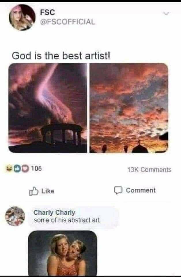 FSC @FSCOFFICIAL God is the best artist! 106 Comments Like Comment Charly Charly some of his abstract art