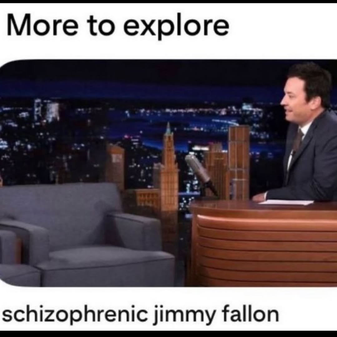 More to explore у schizophrenic jimmy fallon