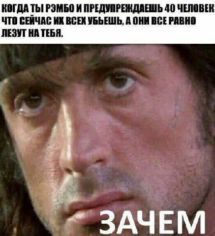КОГДА ТЫ РЭМБО И ПРЕДУПРЕЖДАЕШЬ 40 ЧЕЛОВЕК ЧТО СЕЙЧАС ВСЕХ А ОНИ ВСЕРАВНО ЛЕЗУТ НА ТЕБЯ. ЗАЧЕМ