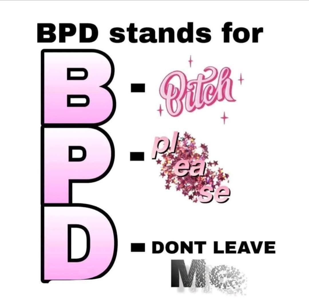BPD stands for DONT LEAVE