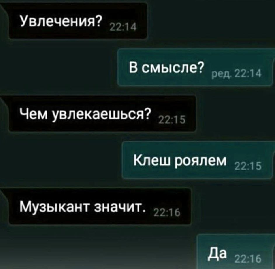 Увлечения? В смысле? Чем увлекаешься? Клеш роялем Музыкант значит. Да