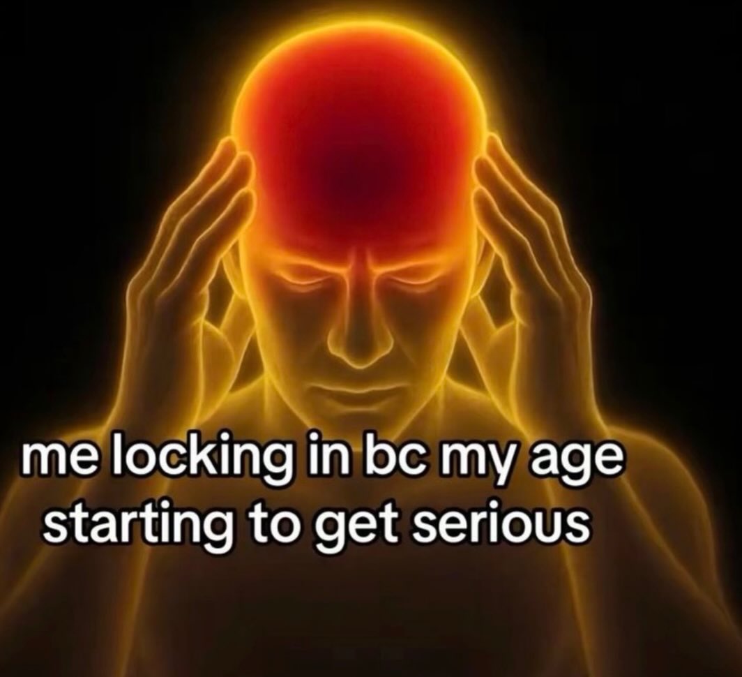 me locking in my age starting to get serious