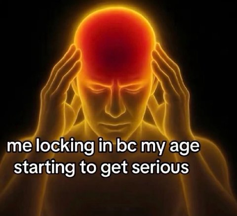 me locking in my age starting to get serious