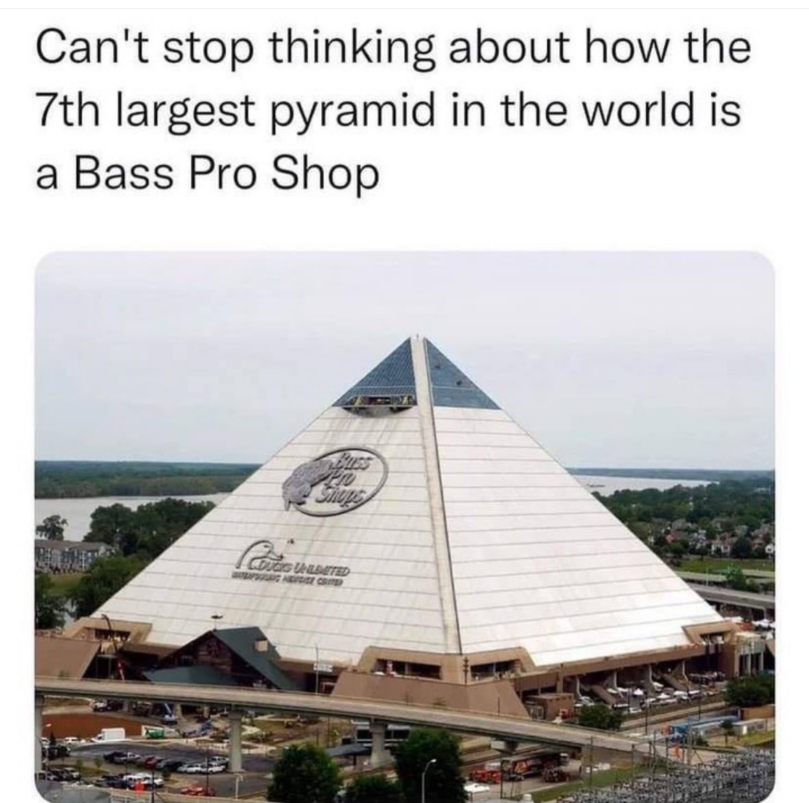 Can't stop thinking about how the largest pyramid in the world is a Bass Pro Shop