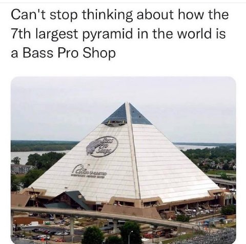 Can't stop thinking about how the largest pyramid in the world is a Bass Pro Shop