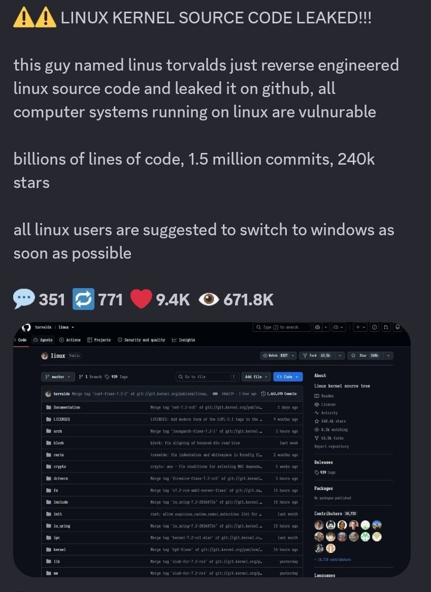 LINUX KERNEL SOURCE CODE LEAKED!!! this guy named linus torvalds just reverse engineered linux source code and leaked it on github, all computer systems running on linux are vulnurable billions of lin