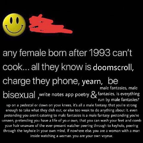 1 any female born after 1993 can't cook... all they Know is doomscroll, charge they phone, yearn, be male fantasies, male tasi 7 thi bisexual write notes app poetry у male up on a pedestal or down on 