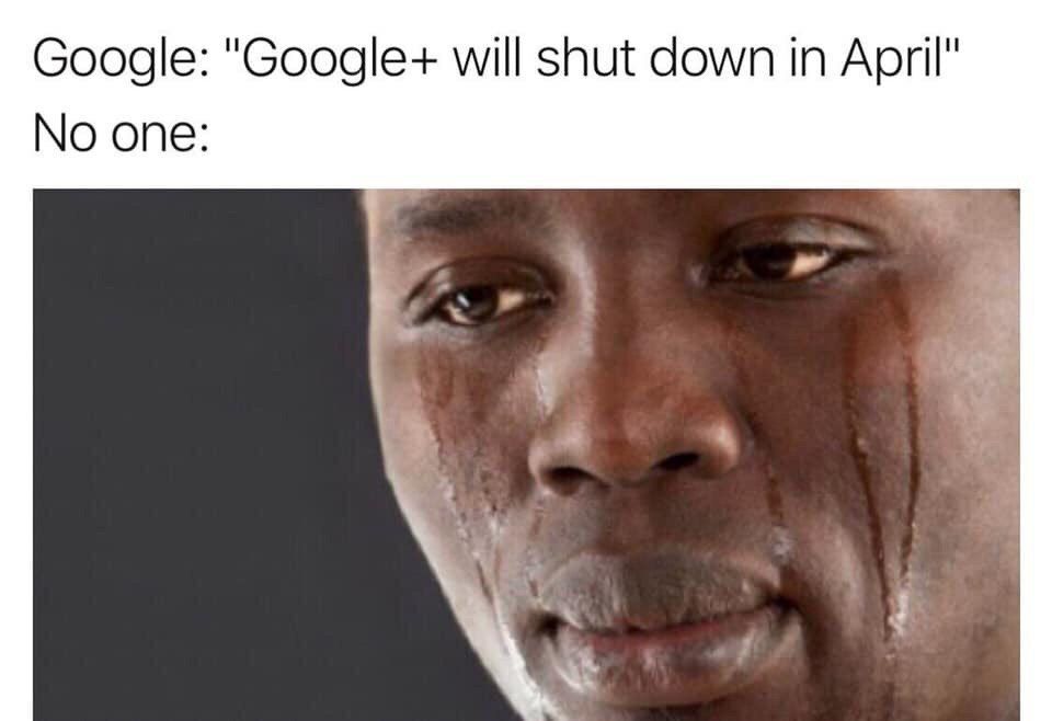 Google: "Google+ will shut down in April" No one: