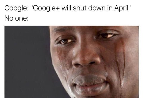 Google: "Google+ will shut down in April" No one: