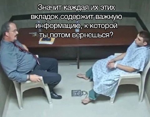 Значит каждая этих вкладок содержит важную информацию, к которой ты.потом вернешься? 4