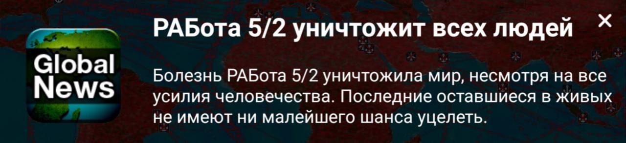 РАБота 5/2 уничтожит всех людей Global Болезнь РАБота 5/2 уничтожила мир, несмотря на все CWS усилия человечества. Последние оставшиеся в живых не имеют ни малейшего шанса уцелеть.