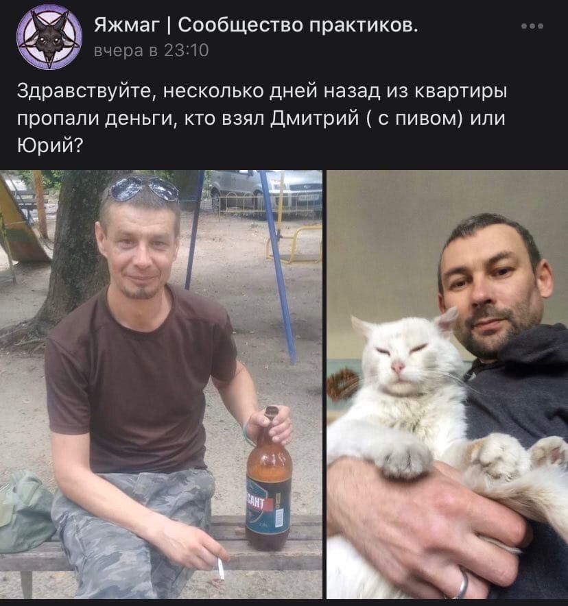 Яжмаг Сообщество практиков. вчерав 23:10 Здравствуйте, несколько дней назад из квартиры пропали деньги, кто взял Дмитрий с пивом) или Юрий? 7