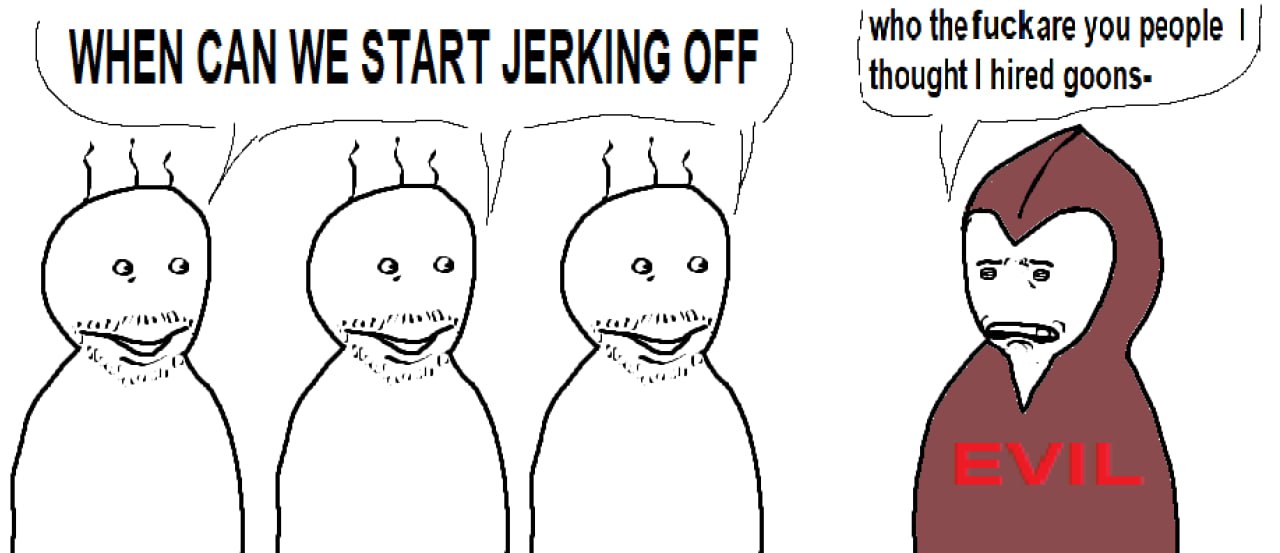 ‘who thefuckare you people WHEN CAN WE START JERKING OFF