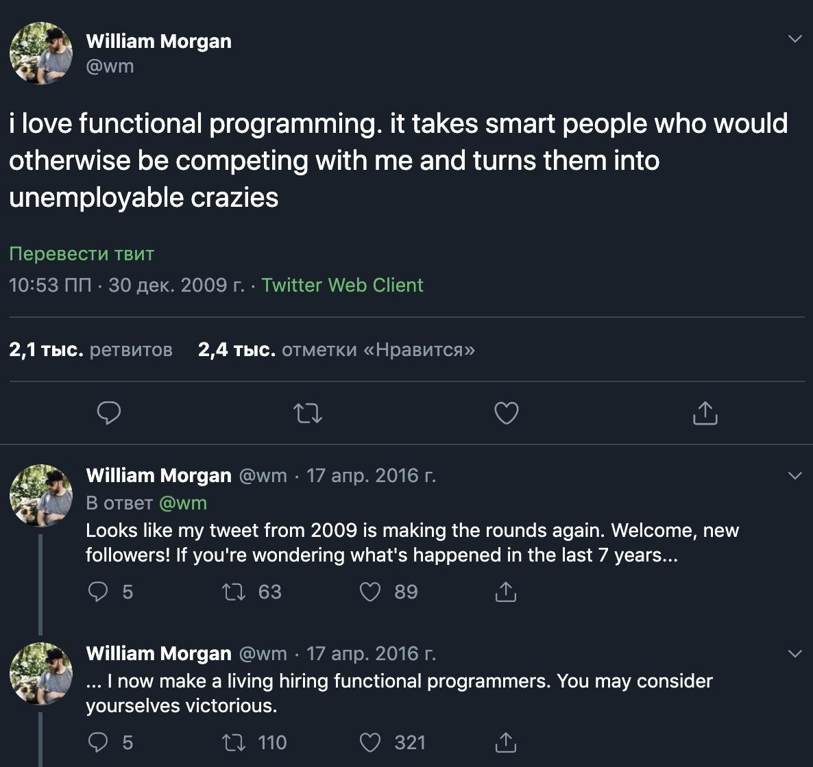 William Morgan i love functional programming. it takes smart people who would otherwise be competing with me and turns them into unemployable crazies Перевести твит 10:53 30 дек. 2009 Twitter Web Clie