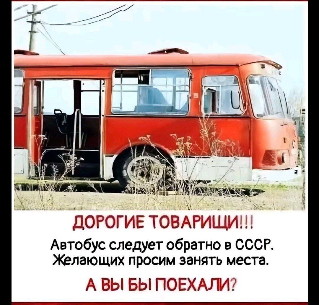 1 i №3 ДОРОГИЕ ТОВАРИЩИ!!! Автобус следует обратно в СССР. Желающих просим занять места. А ВЫ БЫ ПОЕХАЛИ?
