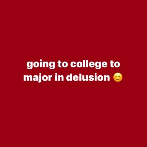 going to college to major in delusion