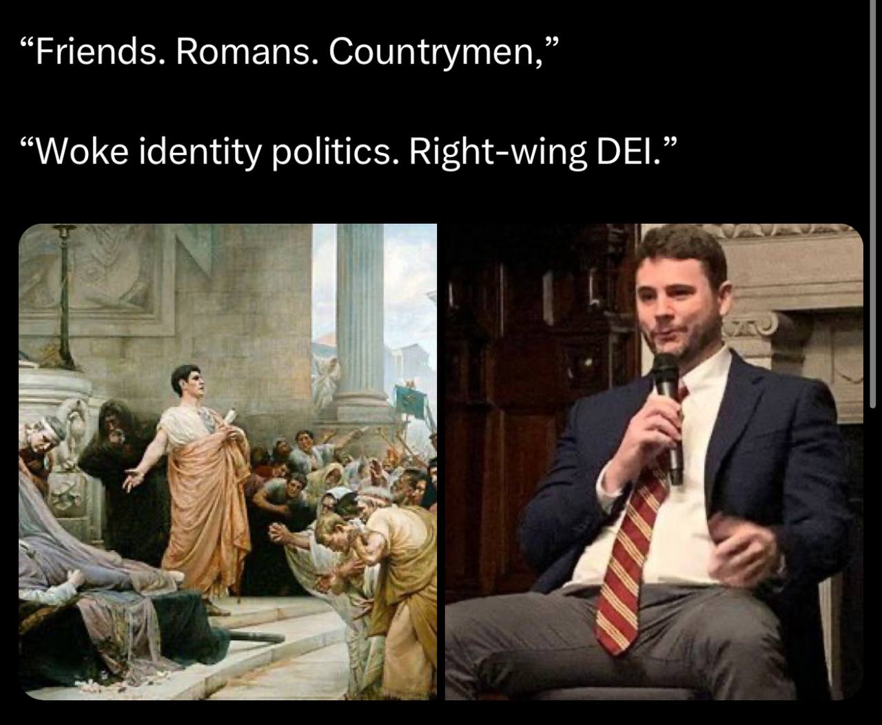 “Friends. Romans. Countrymen,” “Woke identity politics. Right-wing DEI.”