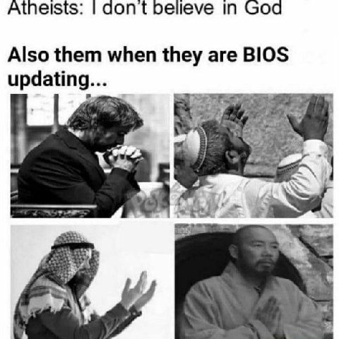 Atheists: dont believe in God Also them when they are BIOS updating... 4 2 43 и 4