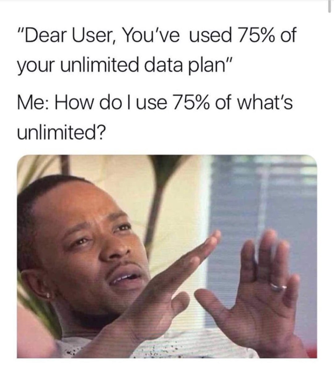 “Dear User, You've used 75% of your unlimited data plan” Me: How до use 75% of what's unlimited? у 4