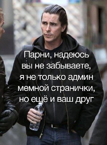 a Парни, надеюсь вы не забываете я не только админ мемнои странички но ещё и ваш друг