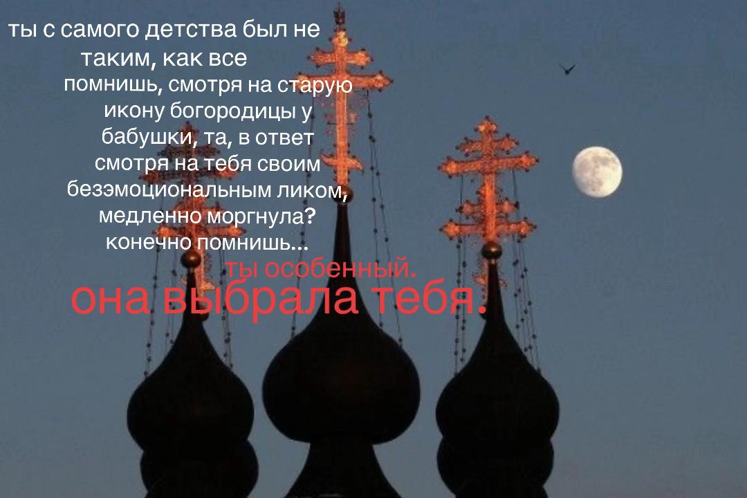 ты с самого детства был не таким, как все помнишь, смотря на старую икону богородицы у бабушки, в ответ смотря на тебя своим к” безэмоциональным ликом, медленно моргнула? конечно помнишь...