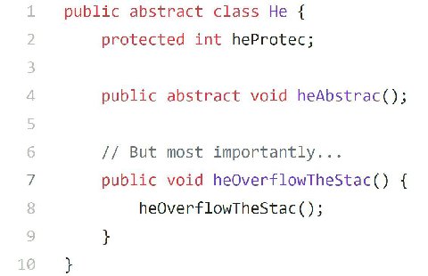 public abstract class Не protected int heProtec; public abstract void heAbstrac(); But most importantly... public void heOverflowTheStac() heOverflowTheStac();