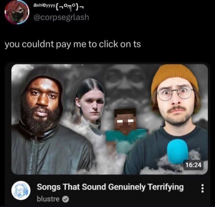 азмеуууу{ 5) @corpsegrlash you couldnt pay me to click on i 4 if И, 16:24 Songs That Sound Genuinely Terrifying blustre