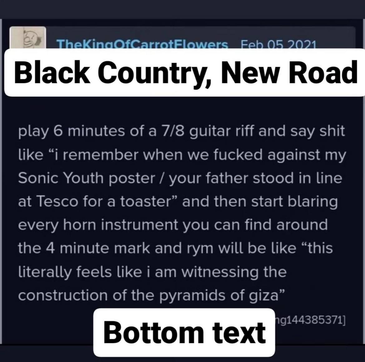 alel® 0 Black Country, New Road play 6 minutes of a 7/8 guitar riff and say shit like “i remember when we fucked against my Sonic Youth poster your father stood in line at Tesco for a toaster” and the